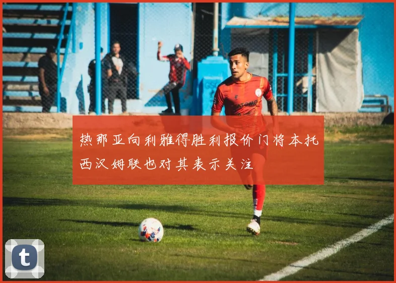 热那亚向利雅得胜利报价门将本托西汉姆联也对其表示关注